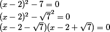 (x-2)^2-7=0
 \\ (x-2)^2-\sqrt{7} ^2 = 0
 \\ (x-2-\sqrt{7})(x-2+\sqrt{7})=0
